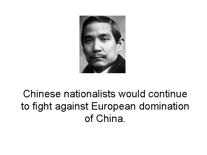 Chinese nationalists would continue to fight against European domination of China. 