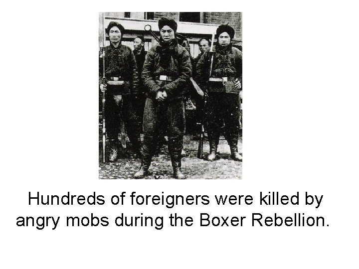 Hundreds of foreigners were killed by angry mobs during the Boxer Rebellion. 