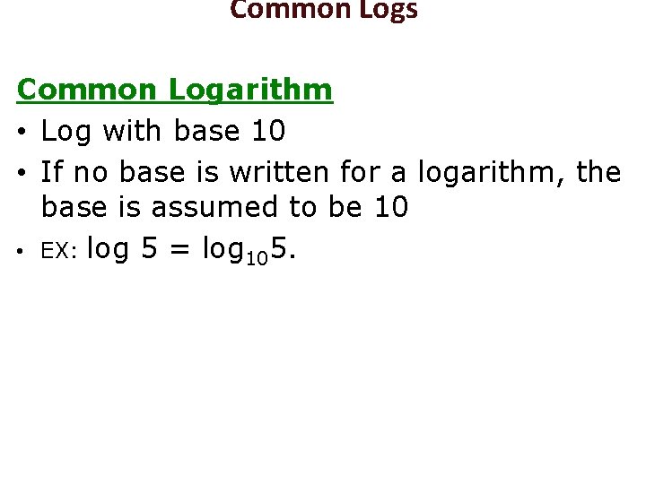 Common Logs Common Logarithm • Log with base 10 • If no base is