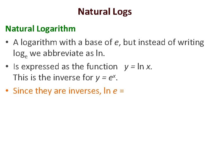 Natural Logs Natural Logarithm • A logarithm with a base of e, but instead