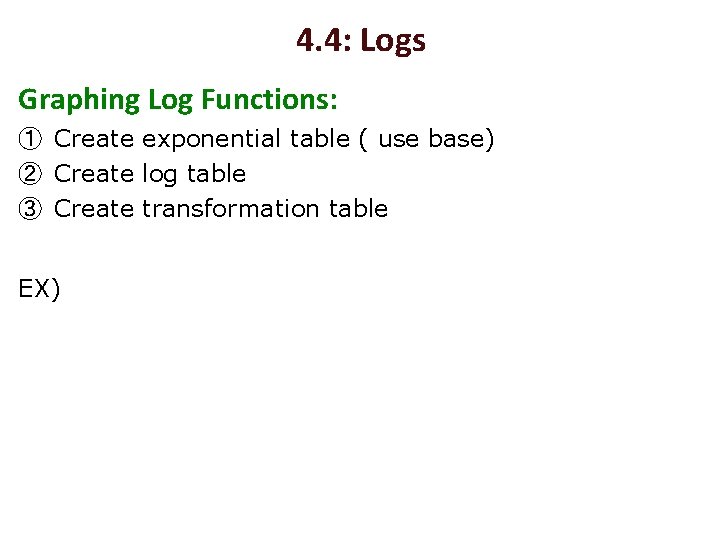 4. 4: Logs Graphing Log Functions: ① Create exponential table ( use base) ②