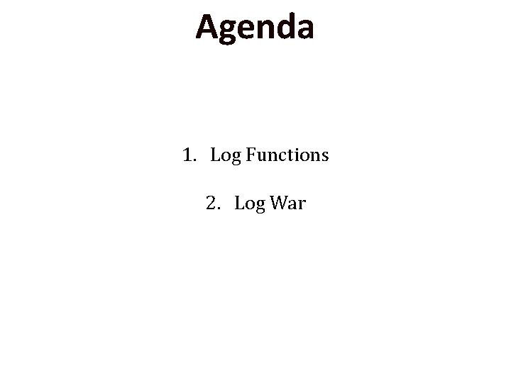 Agenda 1. Log Functions 2. Log War 