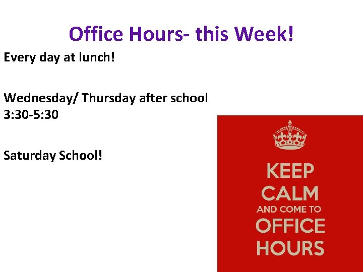 Office Hours- this Week! Every day at lunch! Wednesday/ Thursday after school 3: 30