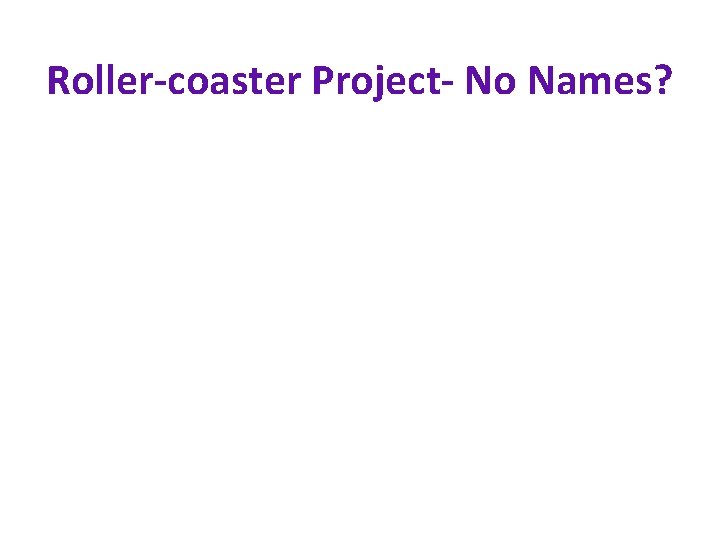 Roller-coaster Project- No Names? 