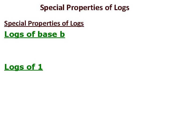 Special Properties of Logs of base b Logs of 1 