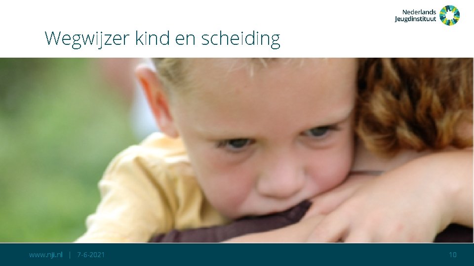 Wegwijzer kind en scheiding www. nji. nl | 7 -6 -2021 10 