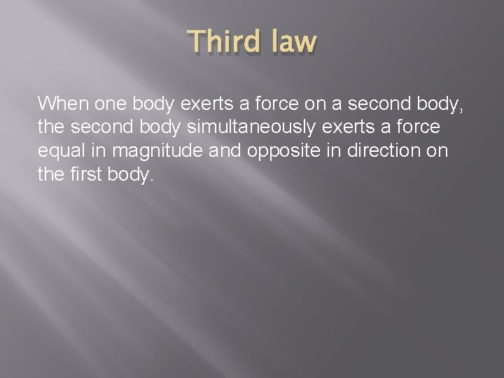 Third law When one body exerts a force on a second body, the second