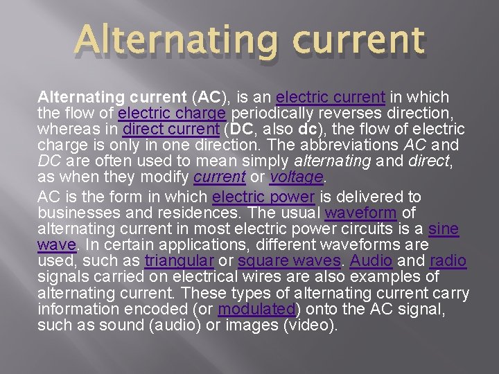 Alternating current (AC), is an electric current in which the flow of electric charge