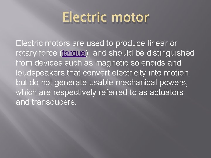 Electric motors are used to produce linear or rotary force (torque), and should be