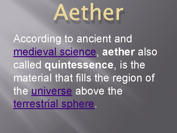 Aether According to ancient and medieval science, aether also called quintessence, is the material
