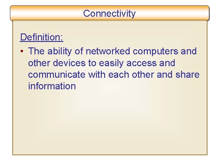 Connectivity Definition: • The ability of networked computers and other devices to easily access