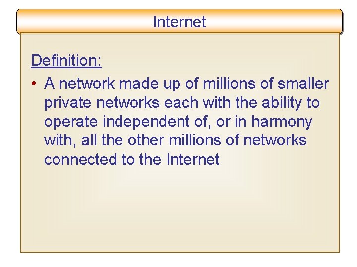 Internet Definition: • A network made up of millions of smaller private networks each