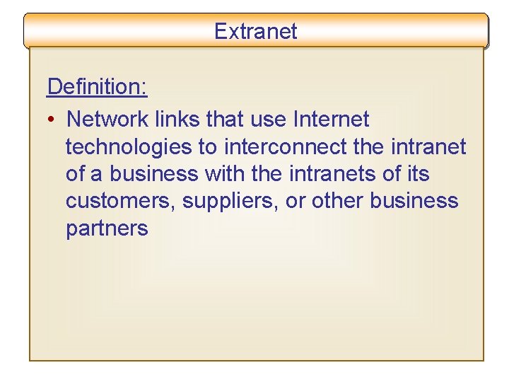 Extranet Definition: • Network links that use Internet technologies to interconnect the intranet of