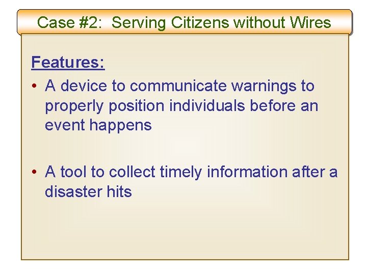 Case #2: Serving Citizens without Wires Features: • A device to communicate warnings to