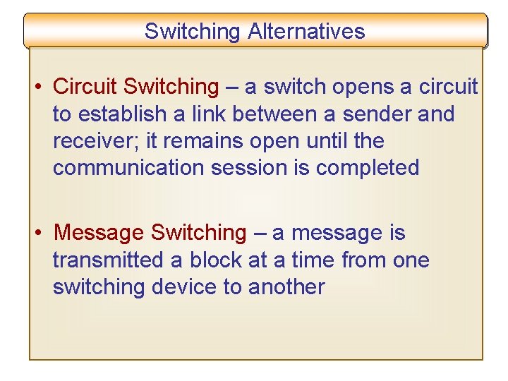 Switching Alternatives • Circuit Switching – a switch opens a circuit to establish a
