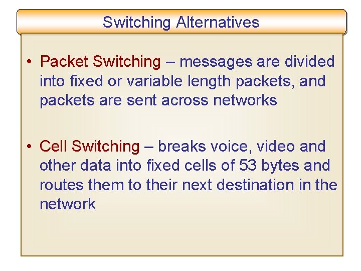 Switching Alternatives • Packet Switching – messages are divided into fixed or variable length
