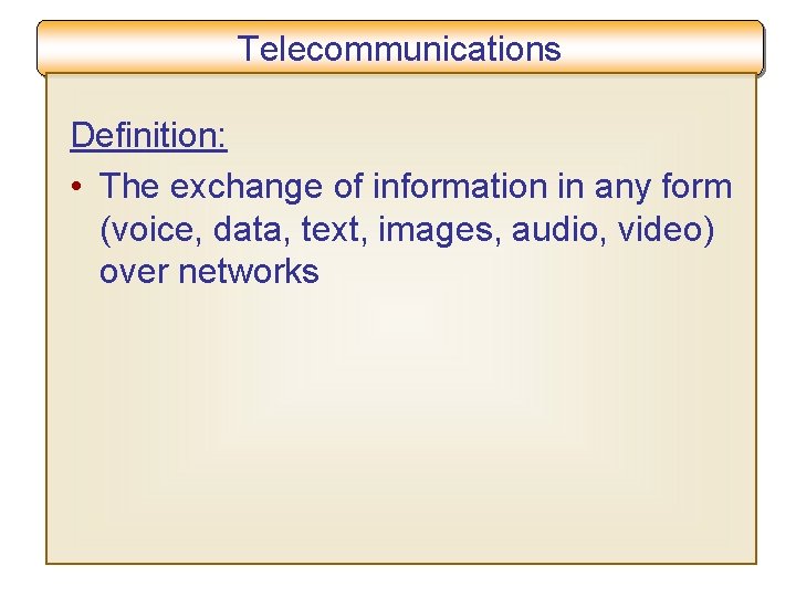 Telecommunications Definition: • The exchange of information in any form (voice, data, text, images,