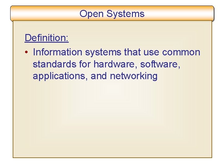 Open Systems Definition: • Information systems that use common standards for hardware, software, applications,
