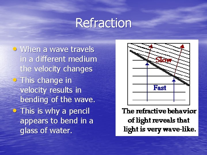 Refraction • When a wave travels • • in a different medium the velocity