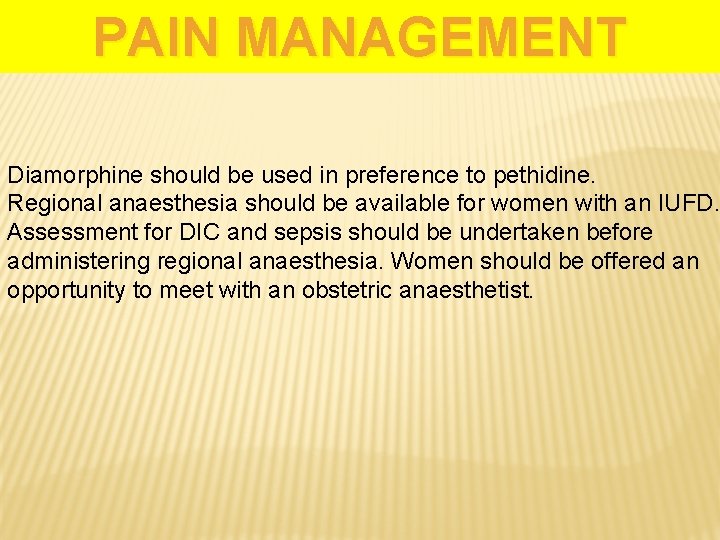 PAIN MANAGEMENT Diamorphine should be used in preference to pethidine. Regional anaesthesia should be