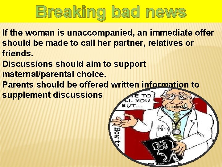 Breaking bad news If the woman is unaccompanied, an immediate offer should be made