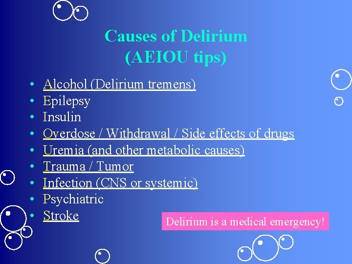 Causes of Delirium (AEIOU tips) • • • Alcohol (Delirium tremens) Epilepsy Insulin Overdose