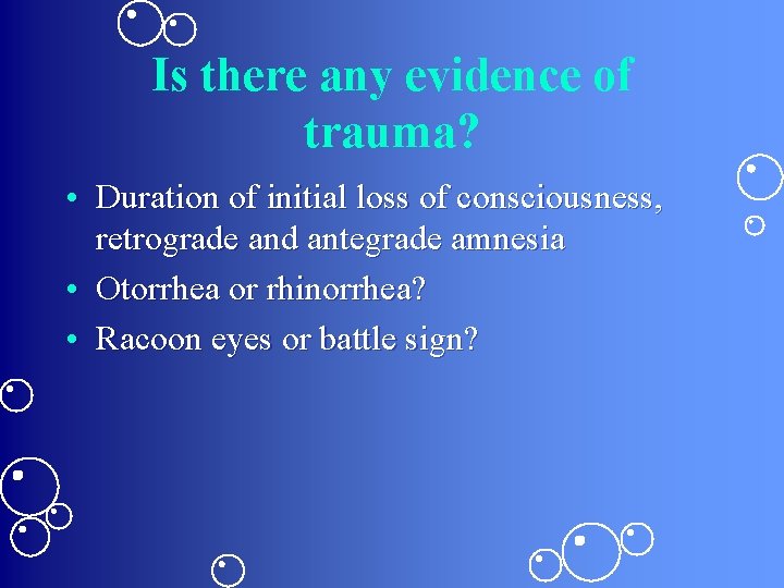 Is there any evidence of trauma? • Duration of initial loss of consciousness, retrograde