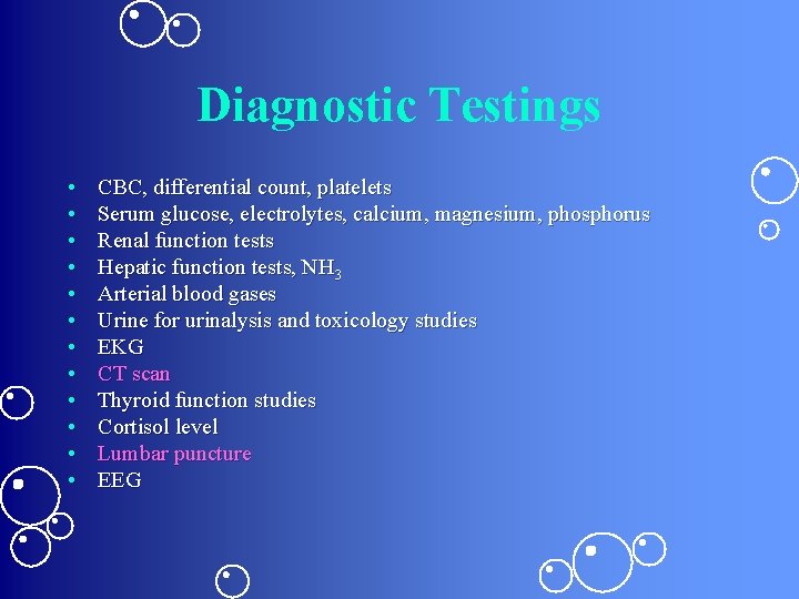 Diagnostic Testings • • • CBC, differential count, platelets Serum glucose, electrolytes, calcium, magnesium,
