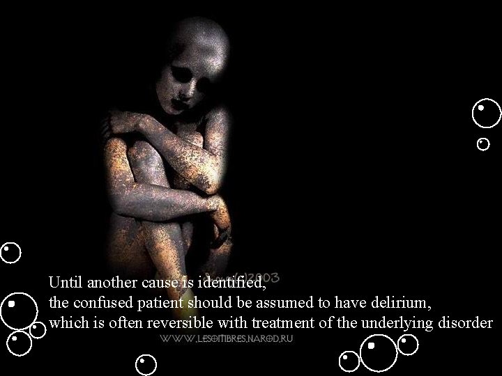 Until another cause is identified, the confused patient should be assumed to have delirium,