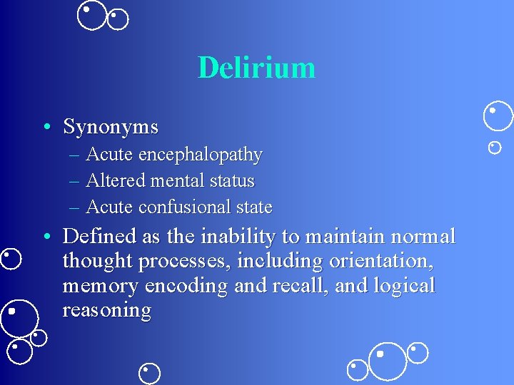 Delirium • Synonyms – Acute encephalopathy – Altered mental status – Acute confusional state
