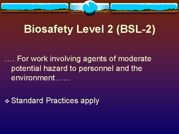 Biosafety Level 2 (BSL-2) …. For work involving agents of moderate potential hazard to