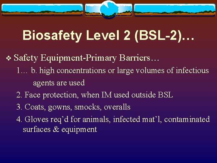Biosafety Level 2 (BSL-2)… v Safety Equipment-Primary Barriers… 1… b. high concentrations or large