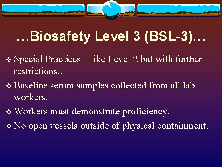 …Biosafety Level 3 (BSL-3)… v Special Practices—like Level 2 but with further restrictions. .