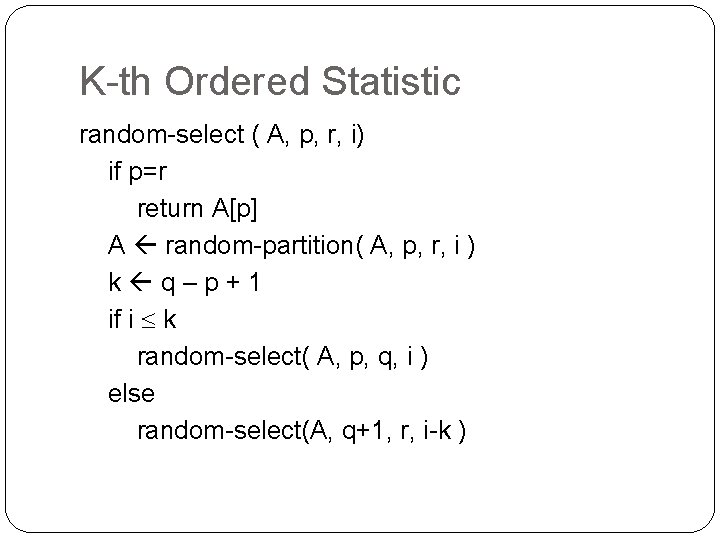K-th Ordered Statistic random-select ( A, p, r, i) if p=r return A[p] A