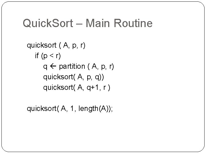 Quick. Sort – Main Routine quicksort ( A, p, r) if (p < r)