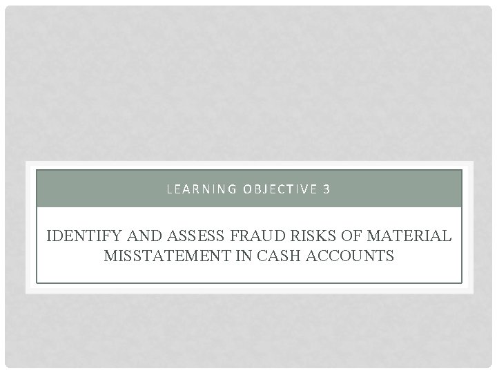 LEARNING OBJECTIVE 3 IDENTIFY AND ASSESS FRAUD RISKS OF MATERIAL MISSTATEMENT IN CASH ACCOUNTS