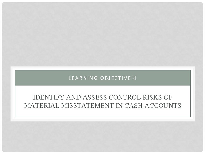 LEARNING OBJECTIVE 4 IDENTIFY AND ASSESS CONTROL RISKS OF MATERIAL MISSTATEMENT IN CASH ACCOUNTS