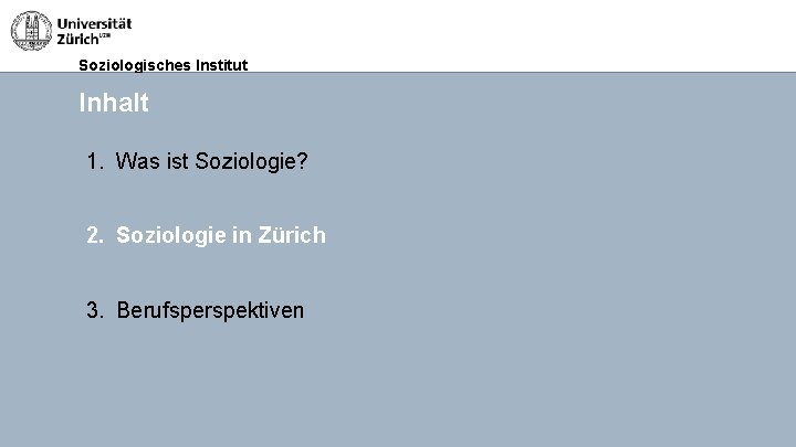 Soziologisches Institut Inhalt 1. Was ist Soziologie? 2. Soziologie in Zürich 3. Berufsperspektiven 