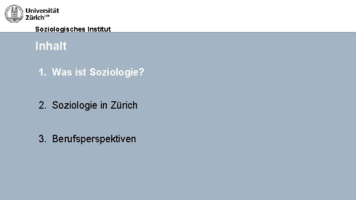 Soziologisches Institut Inhalt 1. Was ist Soziologie? 2. Soziologie in Zürich 3. Berufsperspektiven 