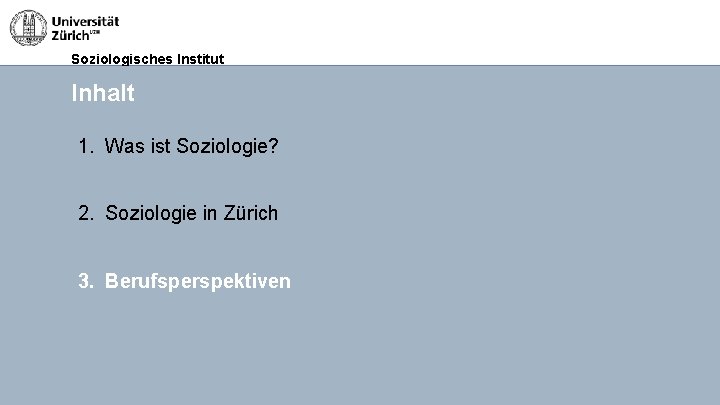 Soziologisches Institut Inhalt 1. Was ist Soziologie? 2. Soziologie in Zürich 3. Berufsperspektiven 