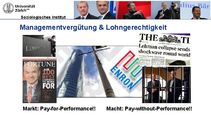 Soziologisches Institut Managementvergütung & Lohngerechtigkeit Markt: Pay-for-Performance!! Macht: Pay-without-Performance!! 