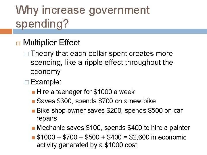 Why increase government spending? Multiplier Effect � Theory that each dollar spent creates more