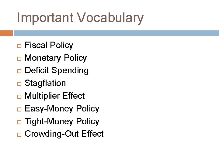 Important Vocabulary Fiscal Policy Monetary Policy Deficit Spending Stagflation Multiplier Effect Easy-Money Policy Tight-Money