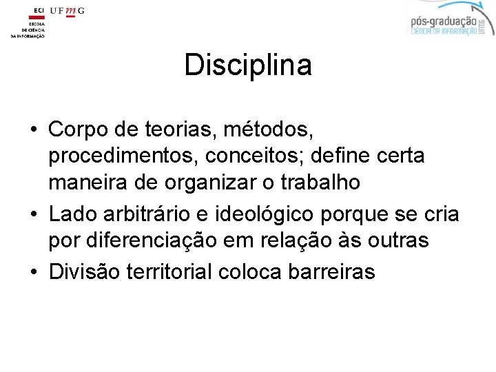 Disciplina • Corpo de teorias, métodos, procedimentos, conceitos; define certa maneira de organizar o