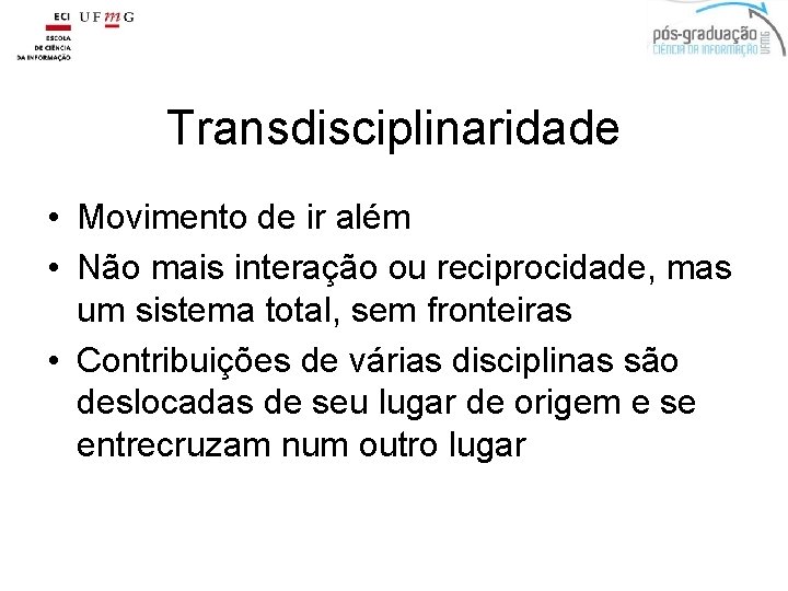 Transdisciplinaridade • Movimento de ir além • Não mais interação ou reciprocidade, mas um