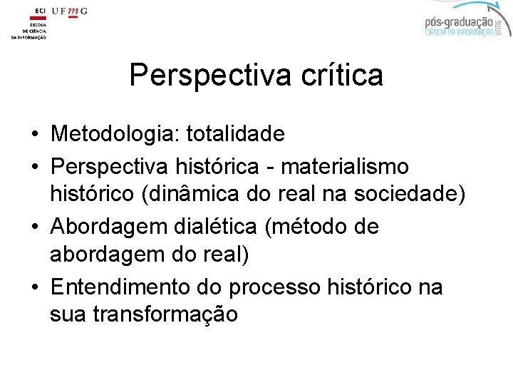 Perspectiva crítica • Metodologia: totalidade • Perspectiva histórica - materialismo histórico (dinâmica do real