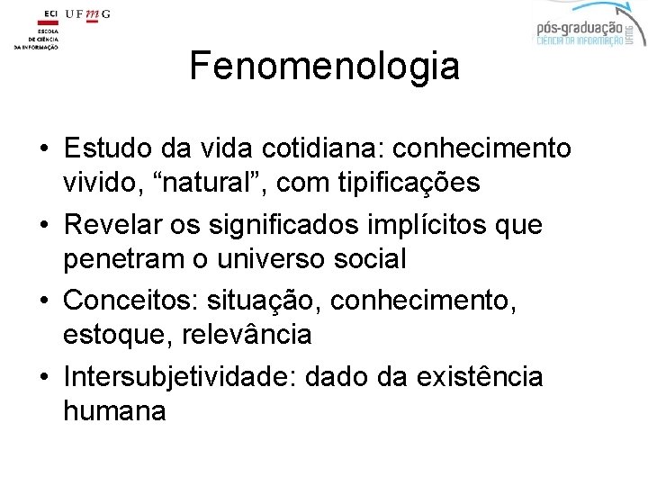 Fenomenologia • Estudo da vida cotidiana: conhecimento vivido, “natural”, com tipificações • Revelar os