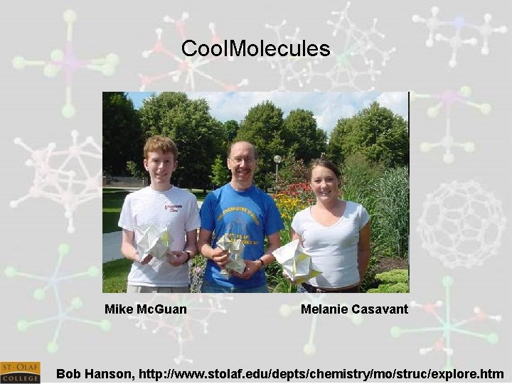 Cool. Molecules Mike Mc. Guan Melanie Casavant Bob Hanson, http: //www. stolaf. edu/depts/chemistry/mo/struc/explore. htm