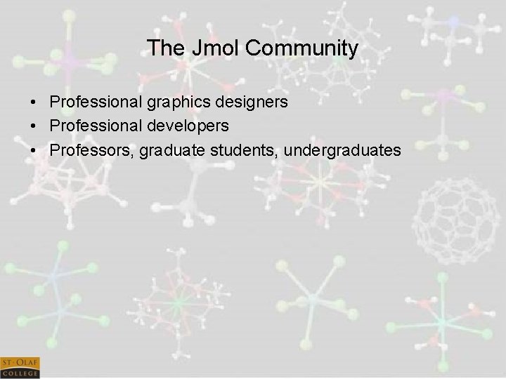 The Jmol Community • Professional graphics designers • Professional developers • Professors, graduate students,