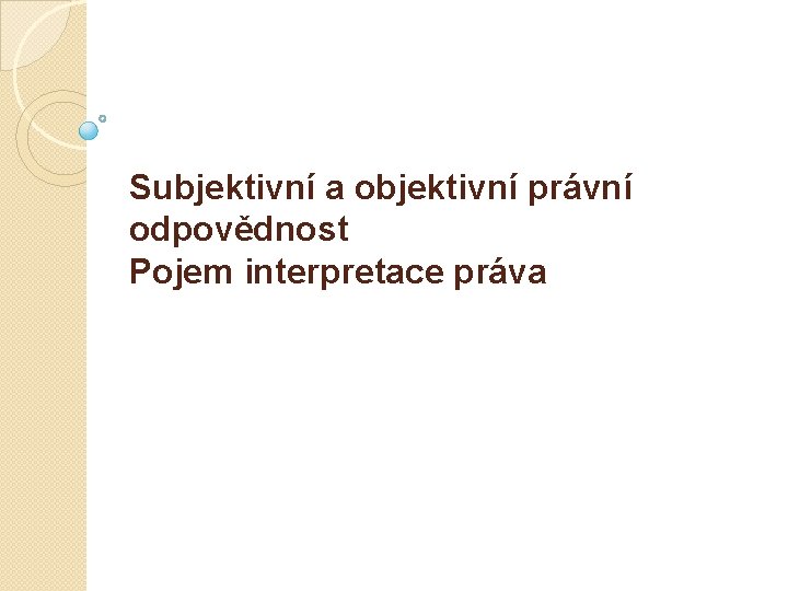 Subjektivní a objektivní právní odpovědnost Pojem interpretace práva 